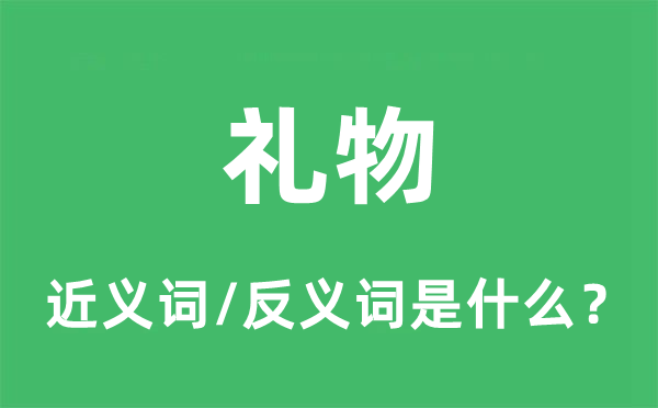 礼物的近义词和反义词是什么,礼物是什么意思