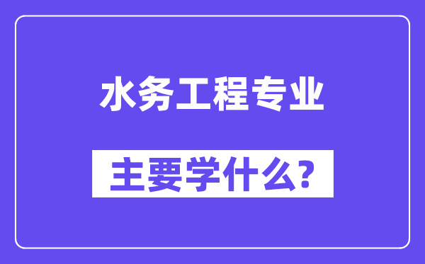 水务工程专业主要学什么？附水务工程专业课程目录