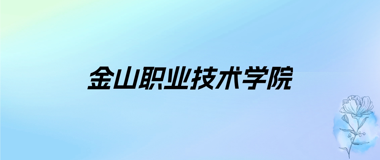 2024年金山职业技术学院学费明细：一年12800-13800元（各专业收费标准）