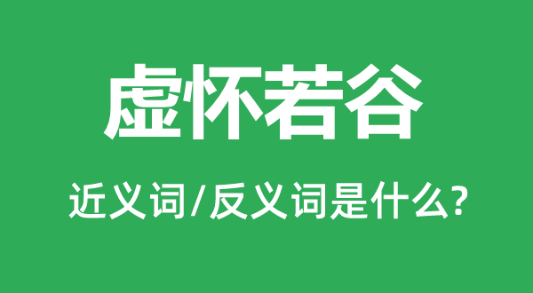 虚怀若谷的近义词和反义词是什么,虚怀若谷是什么意思