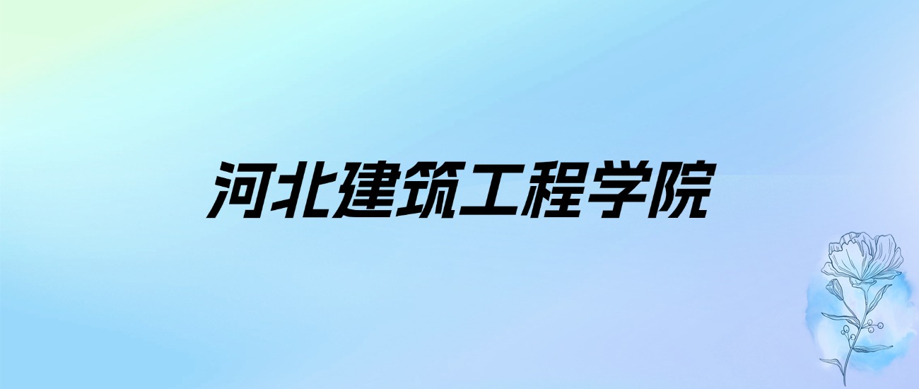 2024年河北建筑工程学院学费明细：一年4600-5390元（各专业收费标准）