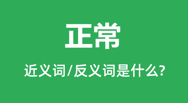 正常的近义词和反义词是什么,正常是什么意思