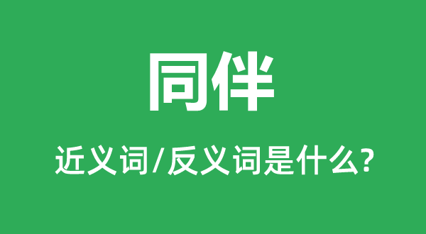 同伴的近义词和反义词是什么,同伴是什么意思