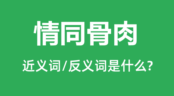 情同骨肉的近义词和反义词是什么,情同骨肉是什么意思