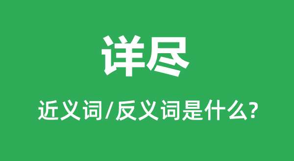 详尽的近义词和反义词是什么,详尽是什么意思