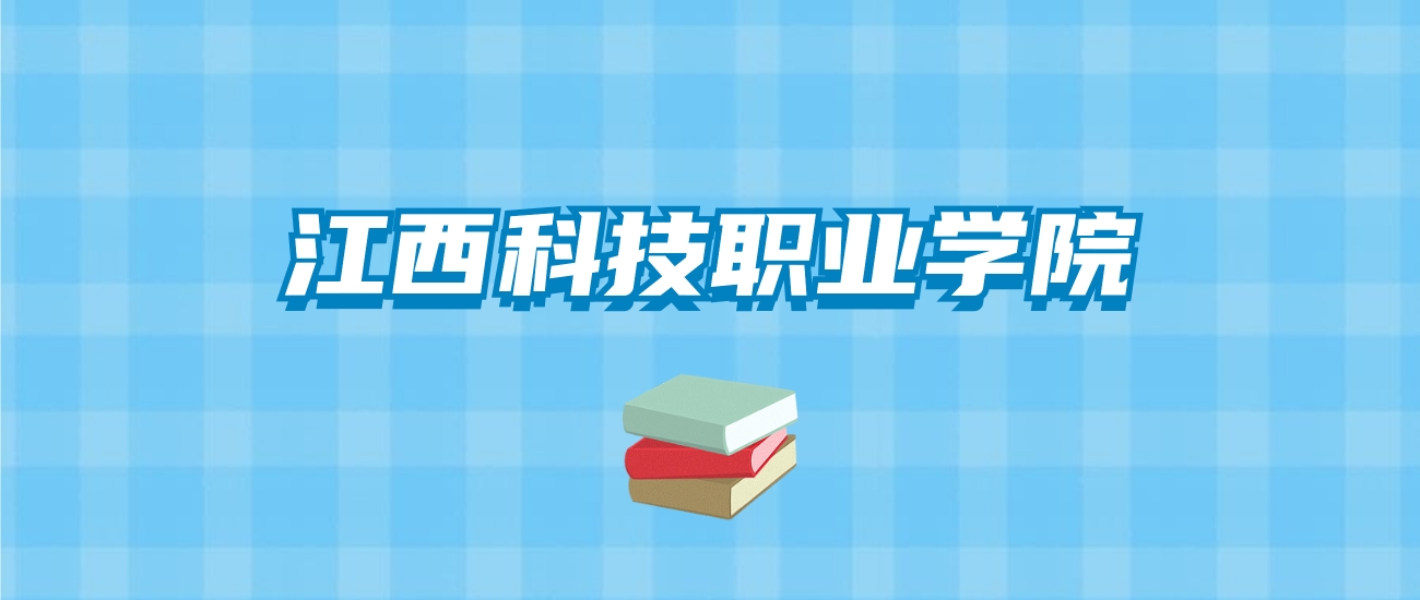 江西科技职业学院的录取分数线要多少？附2024招生计划及专业