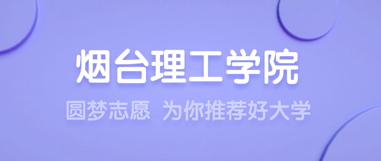 2025烟台理工学院王牌专业名单：含分数线与认可度最高的专业