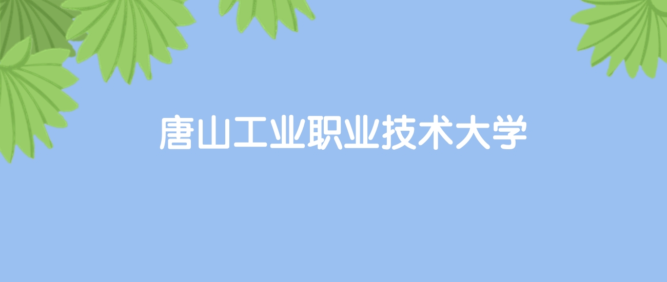 高考570分能上唐山工业职业技术大学吗？请看历年录取分数线