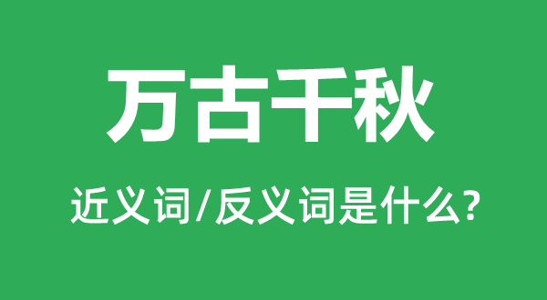 万古千秋的近义词和反义词是什么,万古千秋是什么意思