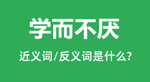 学而不厌的近义词和反义词是什么,学而不厌是什么意思