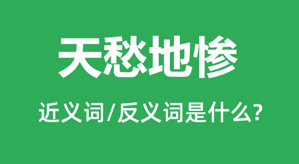 天愁地惨的近义词和反义词是什么,天愁地惨是什么意思