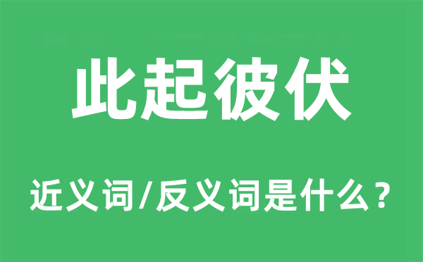 此起彼伏的近义词和反义词是什么,此起彼伏是什么意思