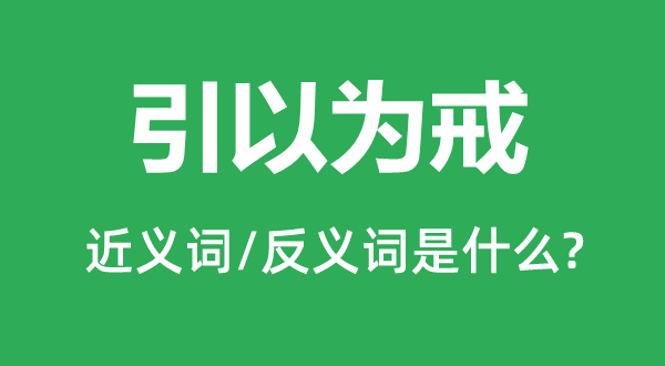 引以为戒的近义词和反义词是什么,引以为戒是什么意思