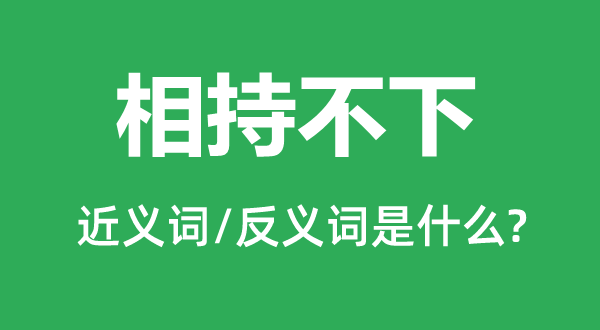 相持不下的近义词和反义词是什么,相持不下是什么意思